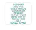 Custom Foam Rubber Mouse Pad - I Go Deep & Wet Wearing My Rubber Scuba Diving
