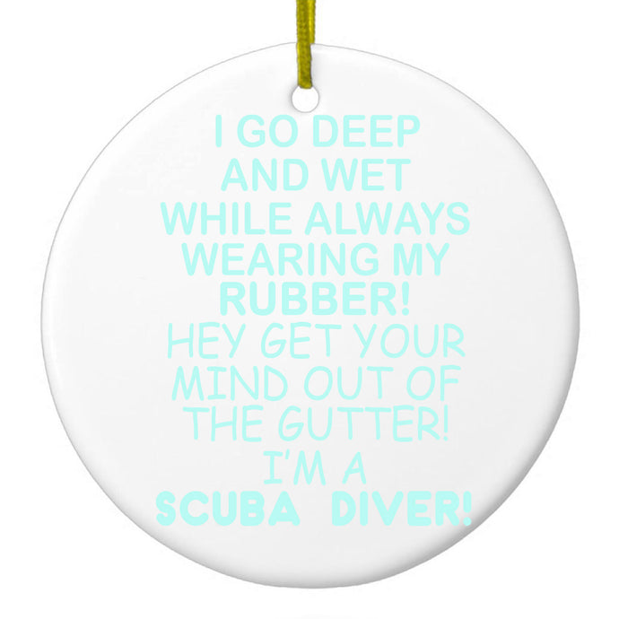 I Go Deep & Wet Wearing My Rubber Scuba Diving Ceramic Ornament