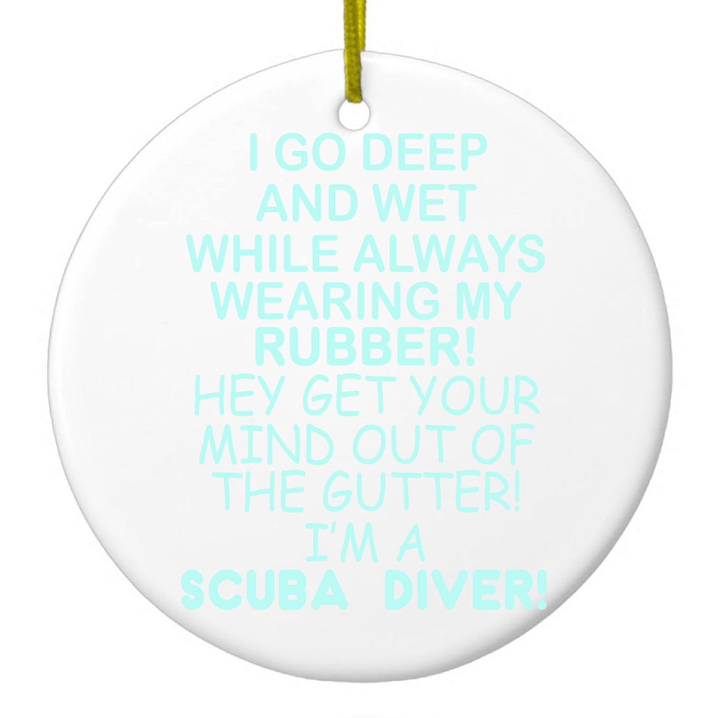 I Go Deep & Wet Wearing My Rubber Scuba Diving Ceramic Ornament