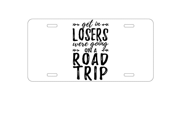 DistinctInk Custom Aluminum Decorative Vanity Front License Plate - Get In Losers, We're Going on a Road Trip