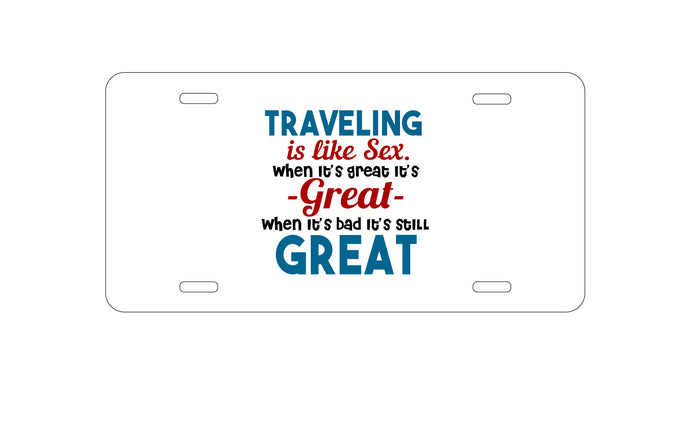 DistinctInk Custom Aluminum Decorative Vanity Front License Plate - Traveling Like Sex, Bad is Still Great