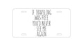 Custom Aluminum Decorative Vanity Front License Plate - If Traveling Was Free You'd Never See Me Again