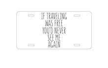 DistinctInk Custom Aluminum Decorative Vanity Front License Plate - If Traveling Was Free You'd Never See Me Again
