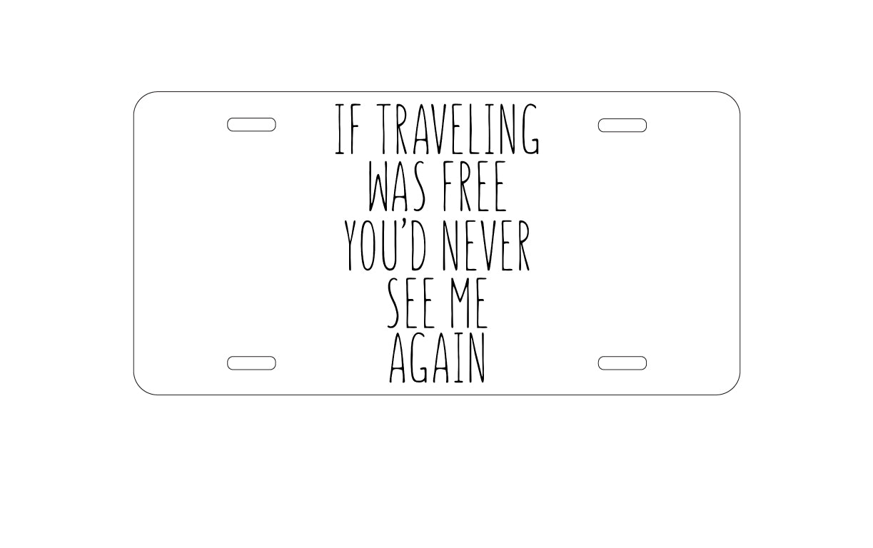 DistinctInk Custom Aluminum Decorative Vanity Front License Plate - If Traveling Was Free You'd Never See Me Again