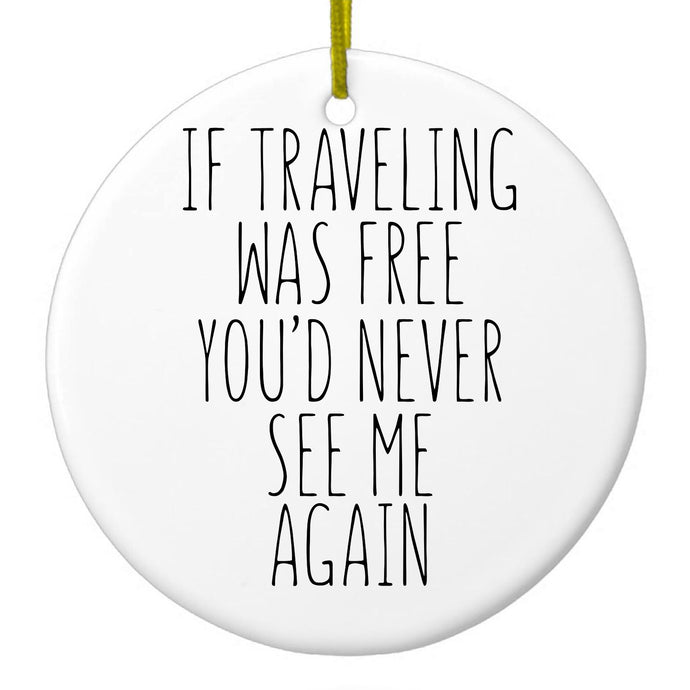 DistinctInk® Hanging Ceramic Christmas Tree Ornament with Gold String - Great Gift / Present - 2 3/4 inch Diameter - If Traveling Was Free You'd Never See Me Again