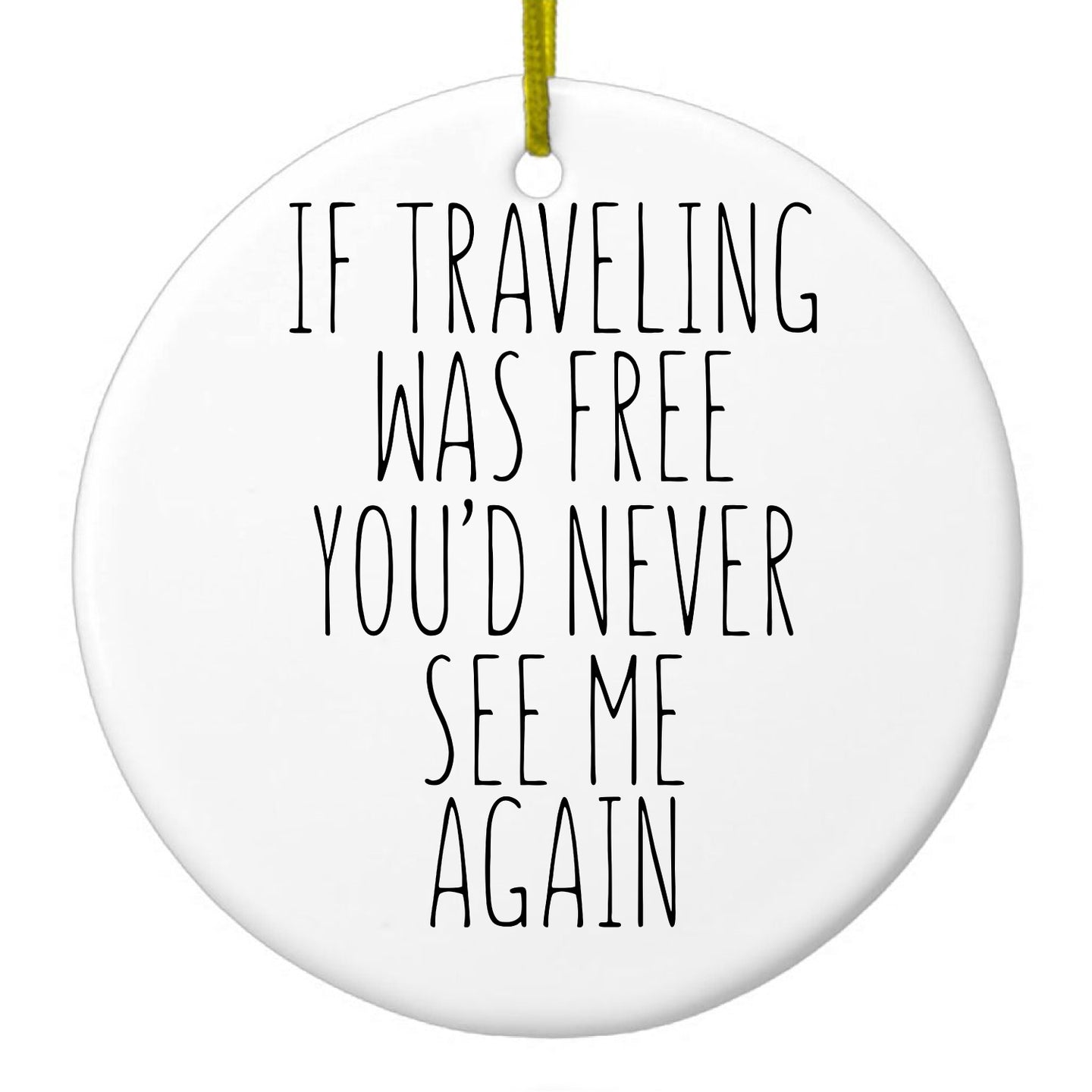DistinctInk® Hanging Ceramic Christmas Tree Ornament with Gold String - Great Gift / Present - 2 3/4 inch Diameter - If Traveling Was Free You'd Never See Me Again