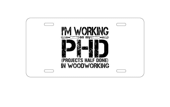 DistinctInk Custom Aluminum Decorative Vanity Front License Plate - Working on PHD Projects Half Done Woodworking