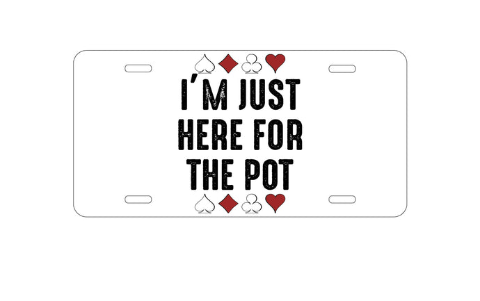 DistinctInk Custom Aluminum Decorative Vanity Front License Plate - I'm Just Here for the Pot - Poker Casino