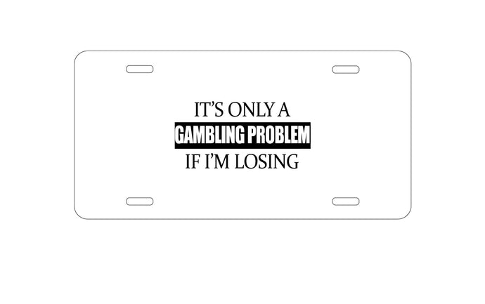 DistinctInk Custom Aluminum Decorative Vanity Front License Plate - It's Only a Gambling Problem if I'm Losing