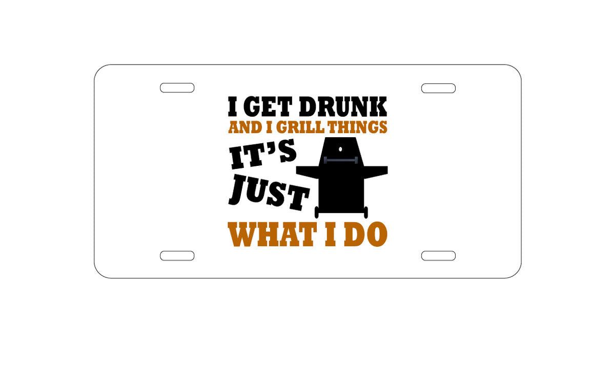 Custom Aluminum Decorative Vanity Front License Plate - I Get Drunk & Grill Things