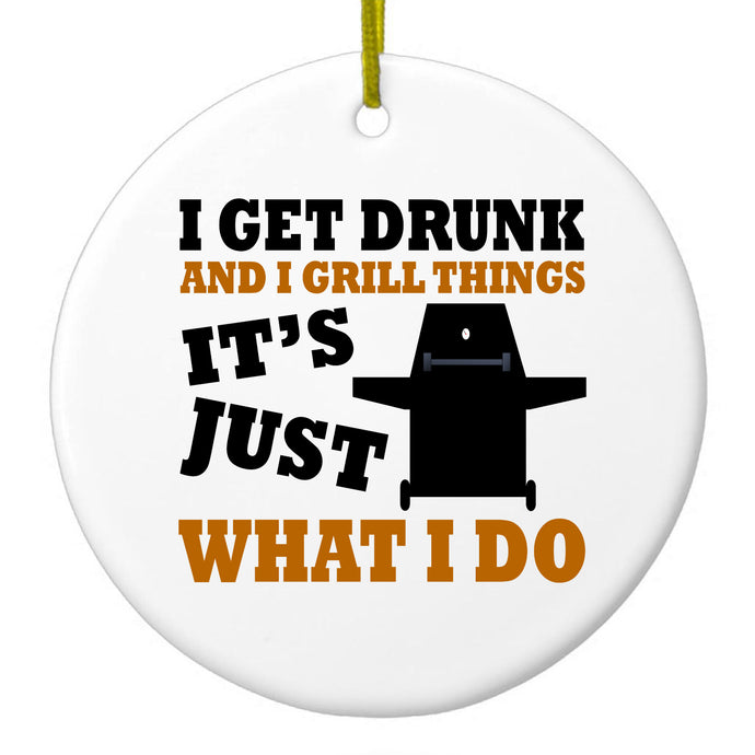 I Get Drunk & Grill Things Ceramic Ornament
