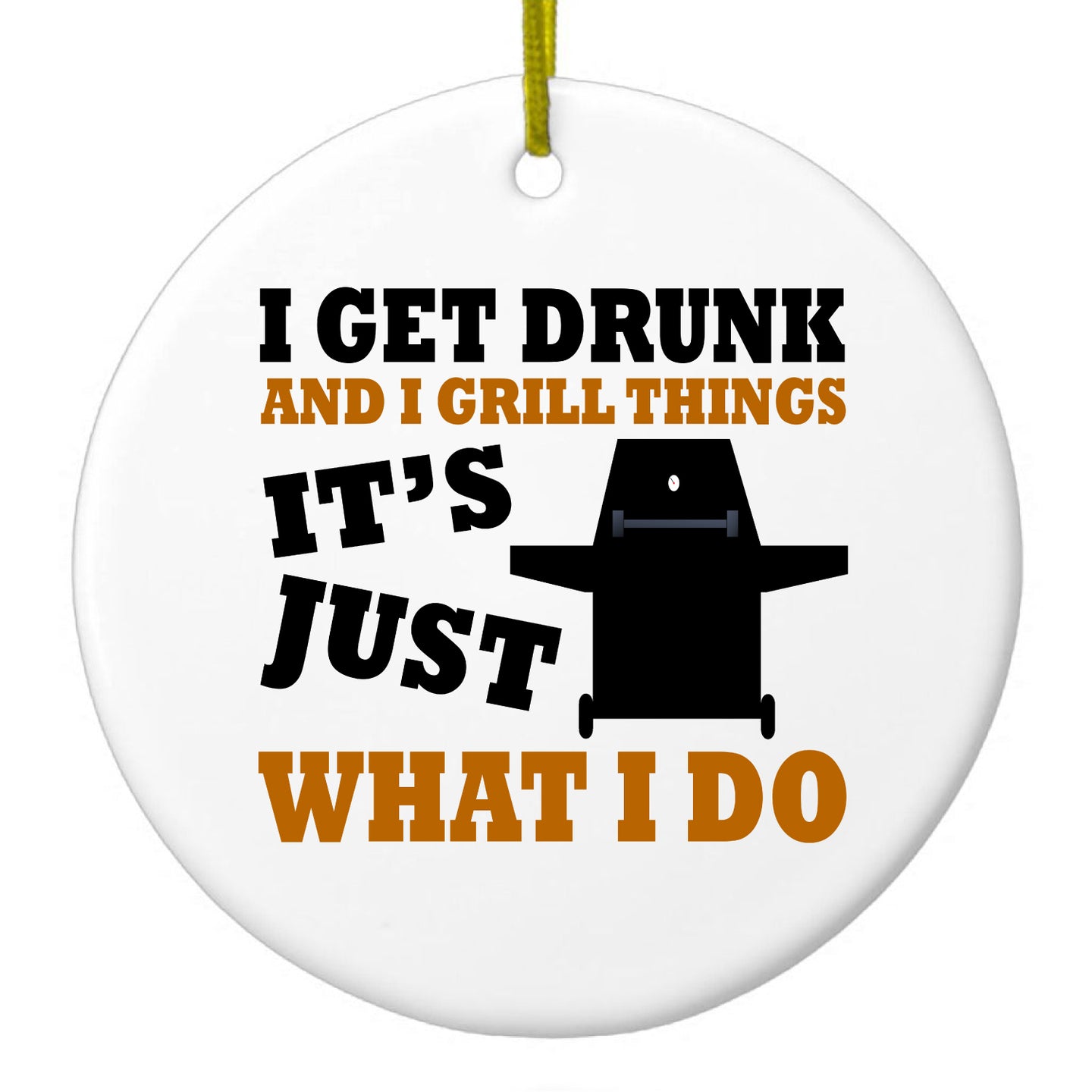 DistinctInk® Hanging Ceramic Christmas Tree Ornament with Gold String - Great Gift / Present - 2 3/4 inch Diameter - I Get Drunk & Grill Things