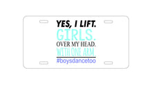 DistinctInk Custom Aluminum Decorative Vanity Front License Plate - Yes, I Lift.  Girls.  Over My Head.  Boys Dance Too