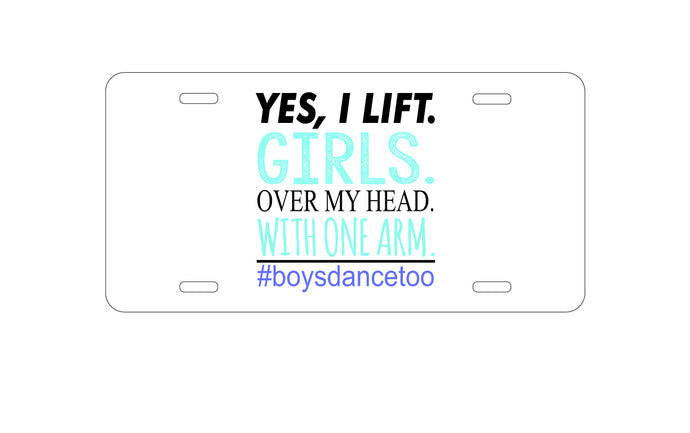 DistinctInk Custom Aluminum Decorative Vanity Front License Plate - Yes, I Lift.  Girls.  Over My Head.  Boys Dance Too