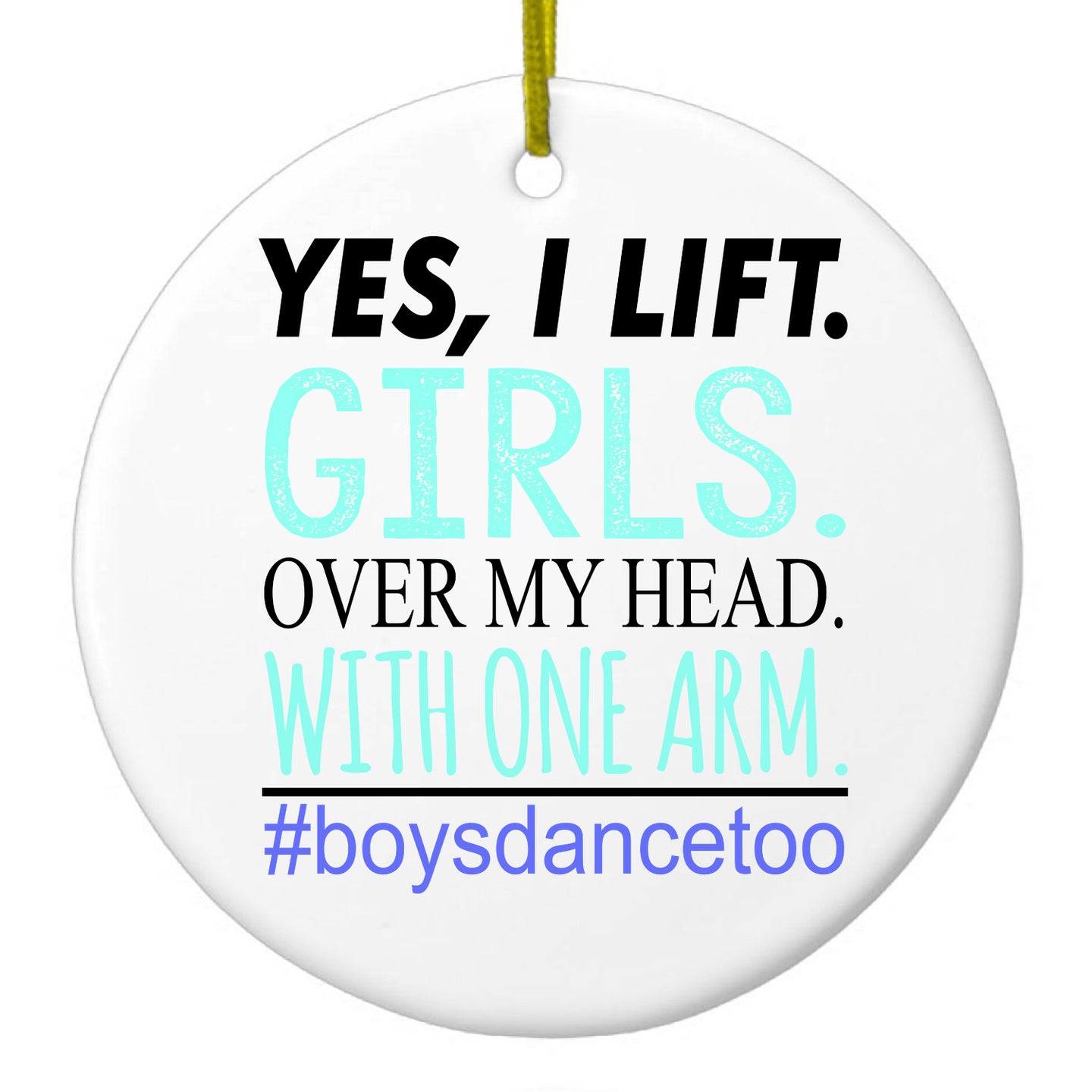DistinctInk® Hanging Ceramic Christmas Tree Ornament with Gold String - Great Gift / Present - 2 3/4 inch Diameter - Yes, I Lift.  Girls.  Over My Head.  Boys Dance Too