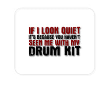 DistinctInk Custom Foam Rubber Mouse Pad - 1/4" Thick - If I Look Quiet, You Haven't Seen My Drum Kit
