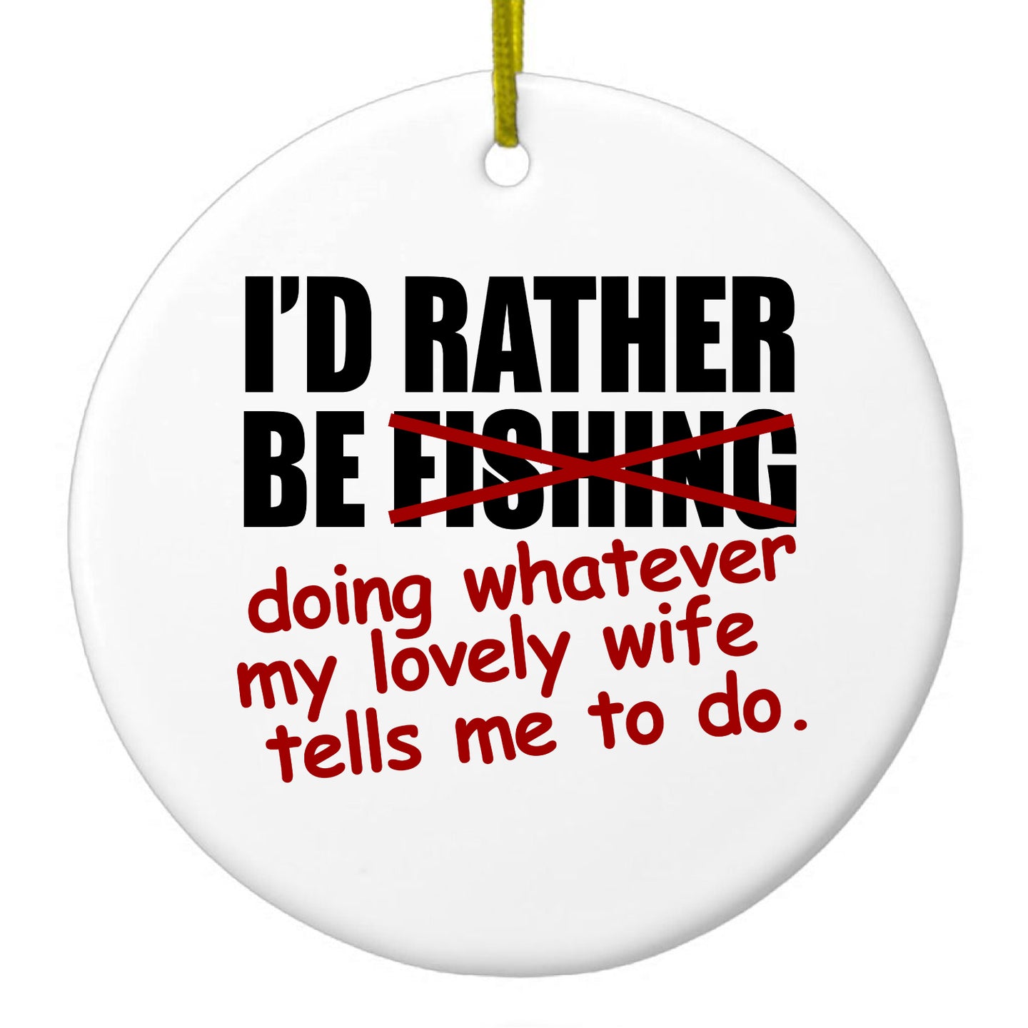DistinctInk® Hanging Ceramic Christmas Tree Ornament with Gold String - Great Gift / Present - 2 3/4 inch Diameter - I'd Rather Be Fishing Whatever My Wife Tells Me