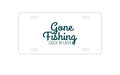 Custom Aluminum Decorative Vanity Front License Plate - Gone Fishing Catch Ya Later
