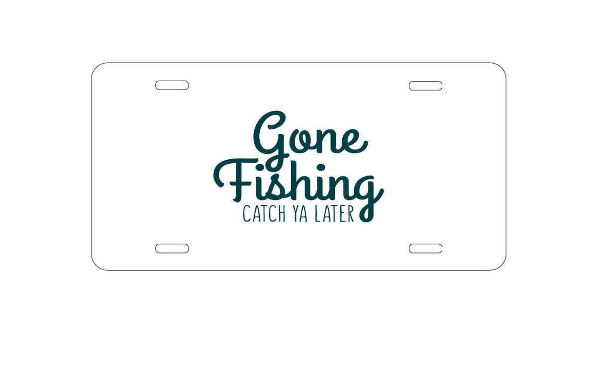 Custom Aluminum Decorative Vanity Front License Plate - Gone Fishing Catch Ya Later