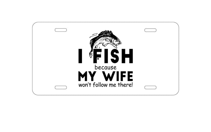 DistinctInk Custom Aluminum Decorative Vanity Front License Plate - I Fish Because My Wife Won't Follow Me