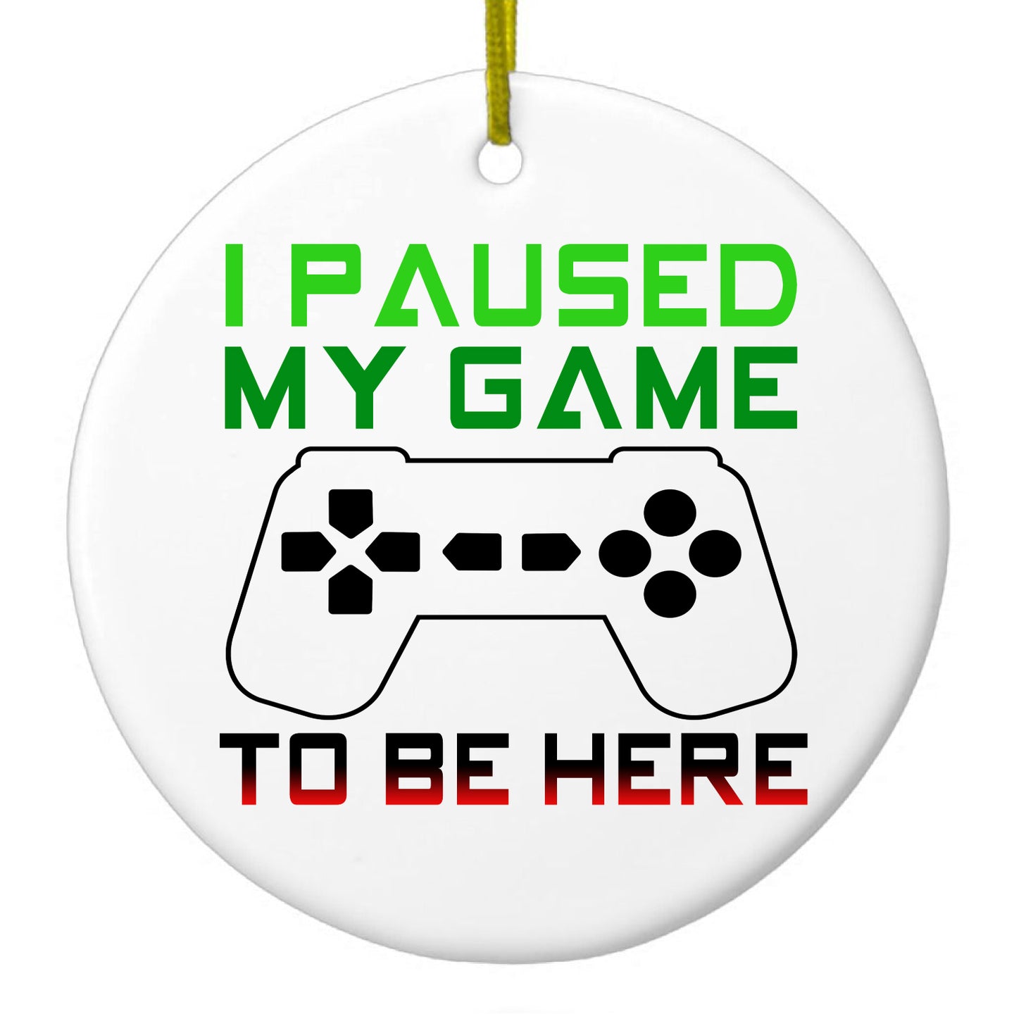 DistinctInk® Hanging Ceramic Christmas Tree Ornament with Gold String - Great Gift / Present - 2 3/4 inch Diameter - I Paused My Game to Be Here Gamer Video Games