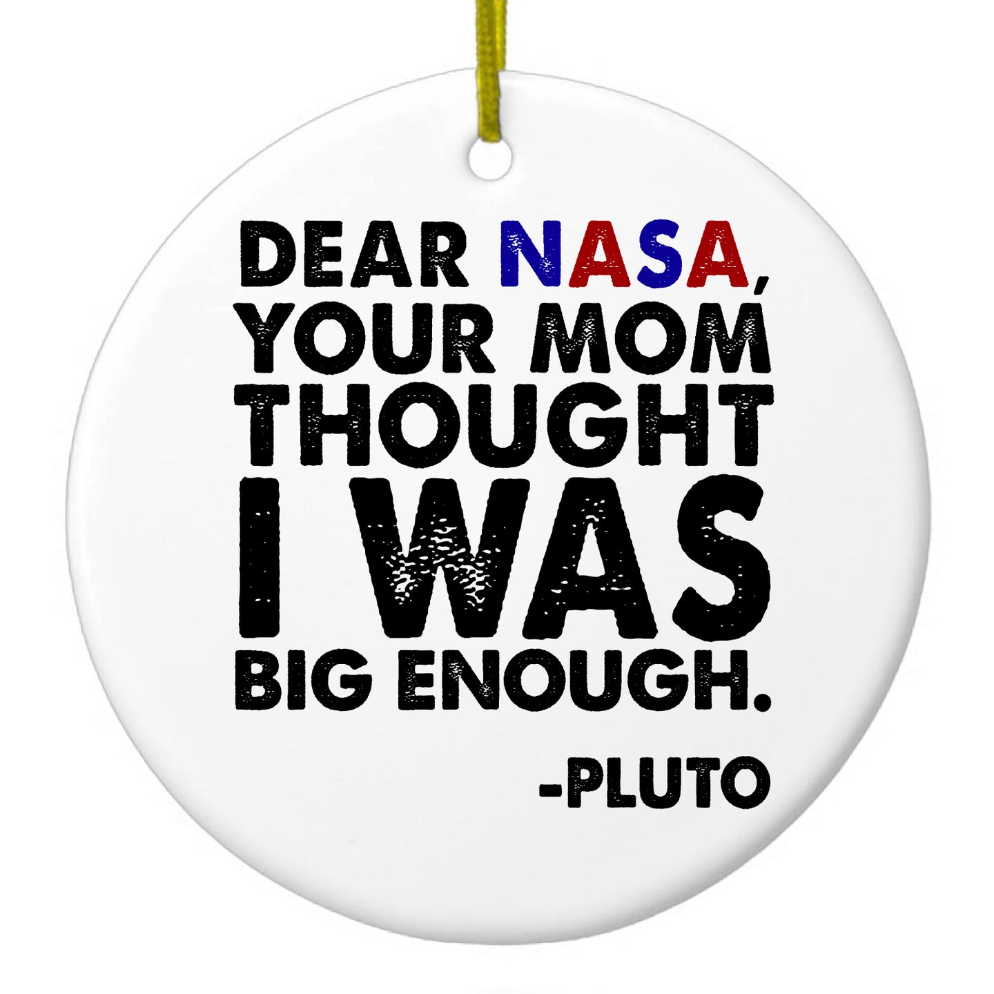 DistinctInk® Hanging Ceramic Christmas Tree Ornament with Gold String - Great Gift / Present - 2 3/4 inch Diameter - Dear NASA, Your Mom Thought I Was Big Enough Pluto