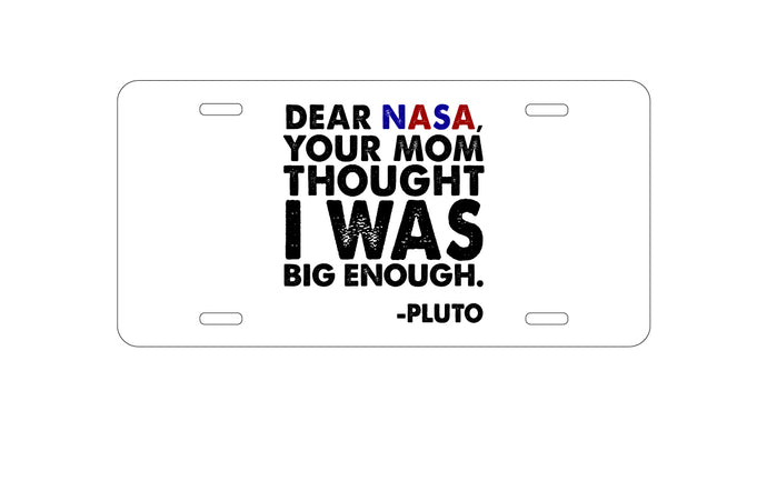 DistinctInk Custom Aluminum Decorative Vanity Front License Plate - Dear NASA, Your Mom Thought I Was Big Enough Pluto
