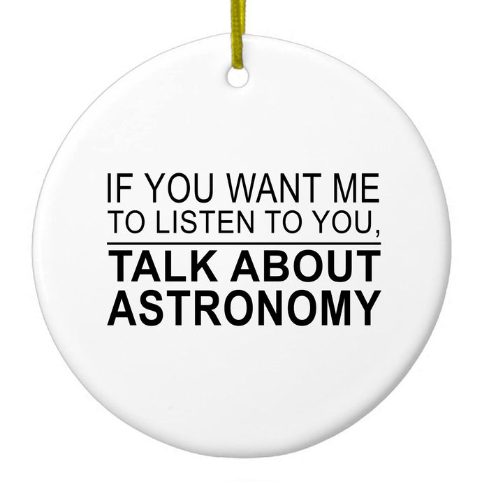 DistinctInk® Hanging Ceramic Christmas Tree Ornament with Gold String - Great Gift / Present - 2 3/4 inch Diameter - If You Want Me to Listen Talk About Astronomy