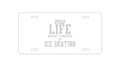 Custom Aluminum Decorative Vanity Front License Plate - My Life Mainly Consists of Ice Skating