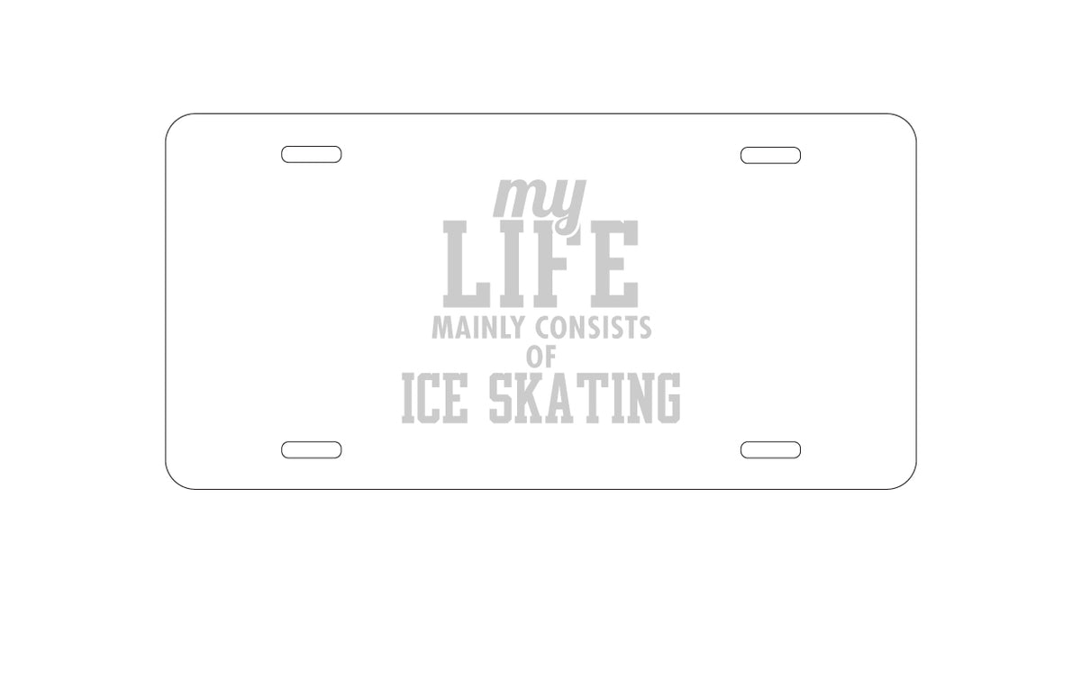 Custom Aluminum Decorative Vanity Front License Plate - My Life Mainly Consists of Ice Skating