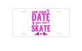 Custom Aluminum Decorative Vanity Front License Plate - We Can't Date If You Don't Skate
