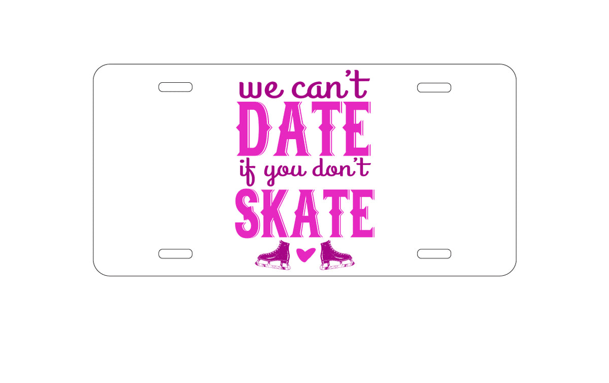Custom Aluminum Decorative Vanity Front License Plate - We Can't Date If You Don't Skate
