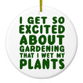 I Get So Exciting About Gardening I Wet My PLANTS Ceramic Ornament