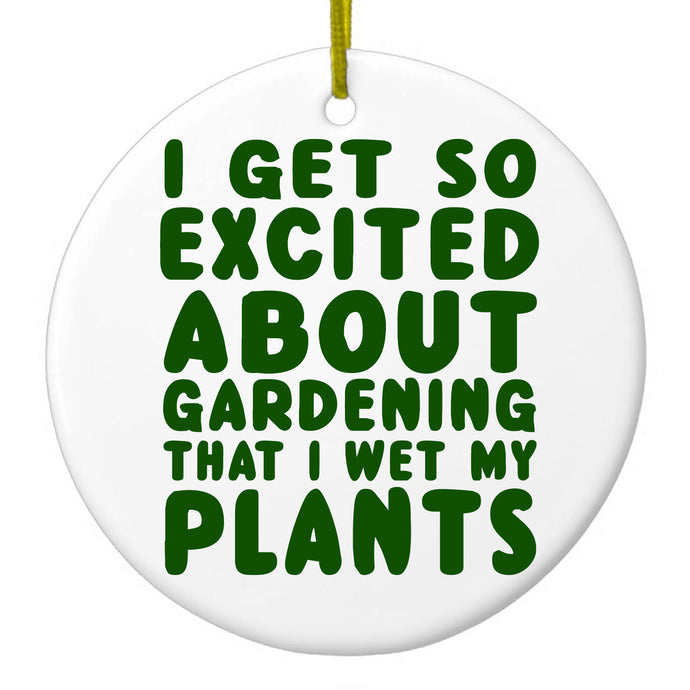 DistinctInk® Hanging Ceramic Christmas Tree Ornament with Gold String - Great Gift / Present - 2 3/4 inch Diameter - I Get So Exciting About Gardening I Wet My PLANTS