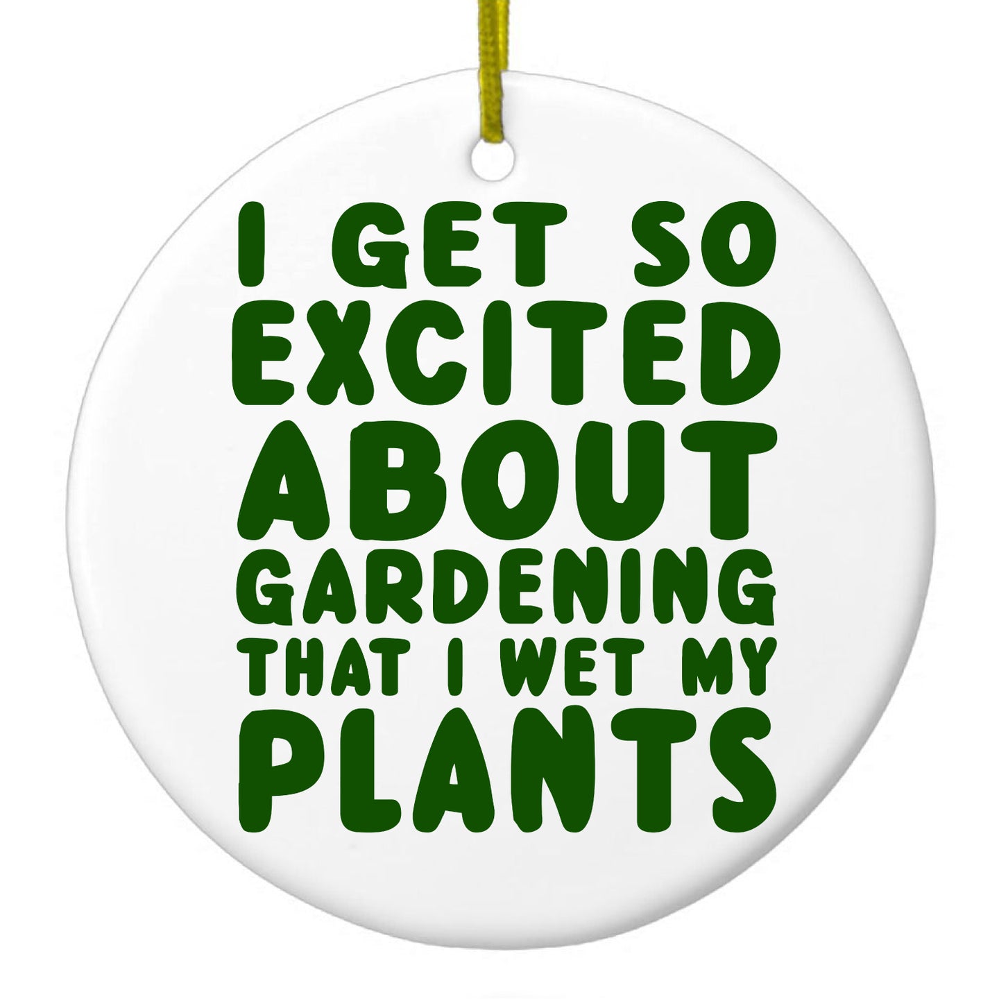 DistinctInk® Hanging Ceramic Christmas Tree Ornament with Gold String - Great Gift / Present - 2 3/4 inch Diameter - I Get So Exciting About Gardening I Wet My PLANTS