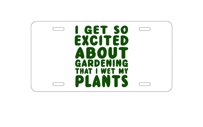 DistinctInk Custom Aluminum Decorative Vanity Front License Plate - I Get So Exciting About Gardening I Wet My PLANTS