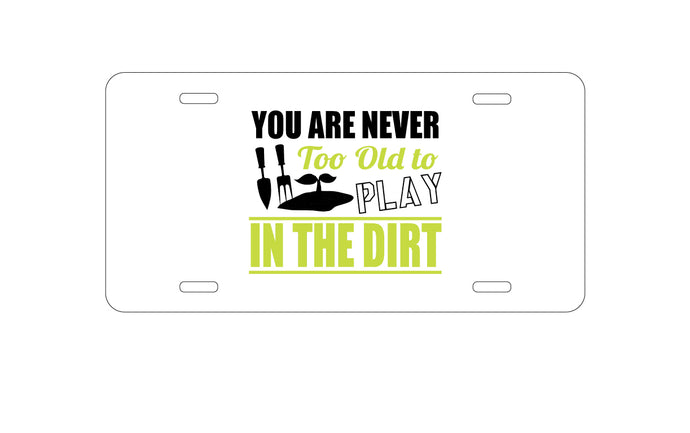 DistinctInk Custom Aluminum Decorative Vanity Front License Plate - You Are Never Too Old to Play in the Dirt - Gardening