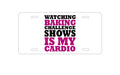 Custom Aluminum Decorative Vanity Front License Plate - Watching Baking Shows is My Cardio