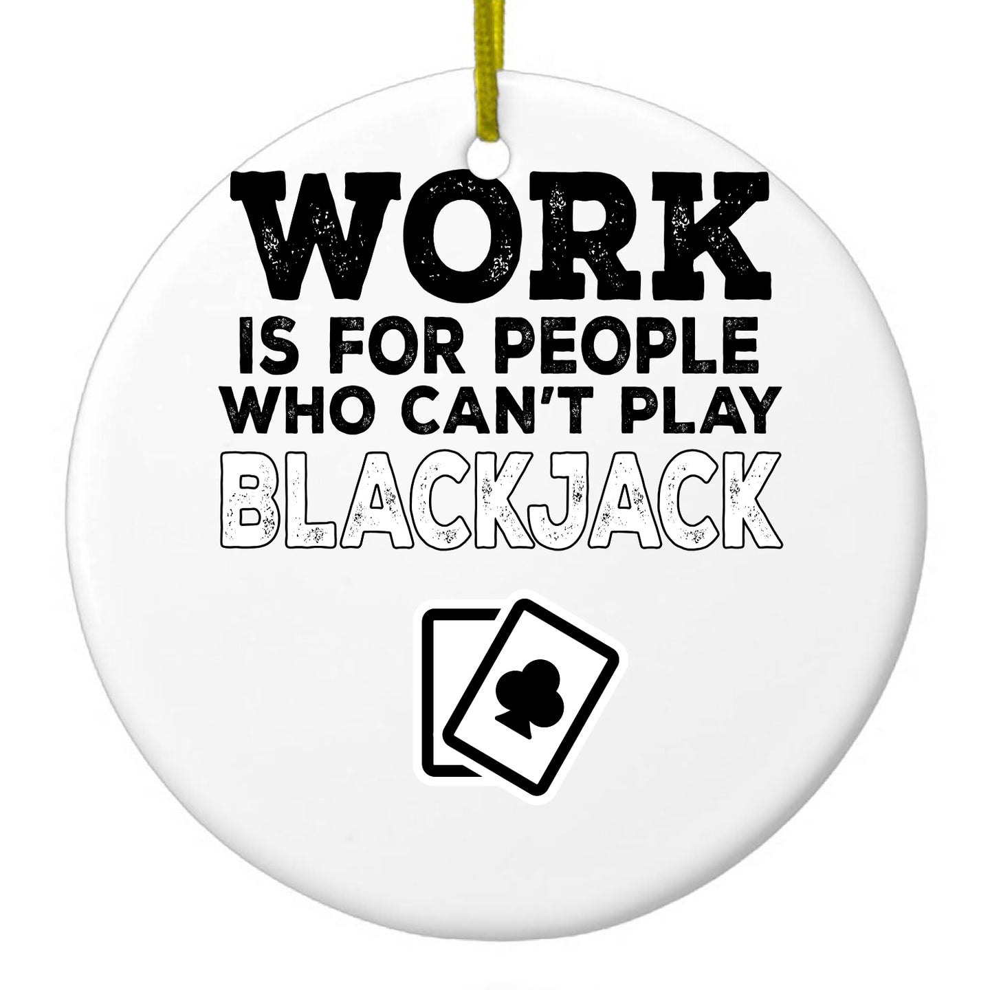 DistinctInk® Hanging Ceramic Christmas Tree Ornament with Gold String - Great Gift / Present - 2 3/4 inch Diameter - Work is for People Who Can't Play Blackjack
