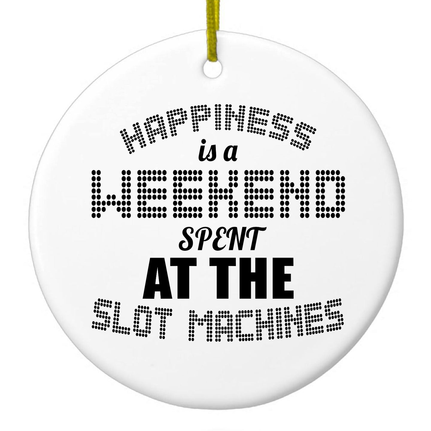DistinctInk® Hanging Ceramic Christmas Tree Ornament with Gold String - Great Gift / Present - 2 3/4 inch Diameter - Happiness is a Weekend At Slot Machines