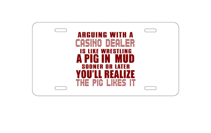 DistinctInk Custom Aluminum Decorative Vanity Front License Plate - Arguing with Casino Dealer Like Pink in Mud