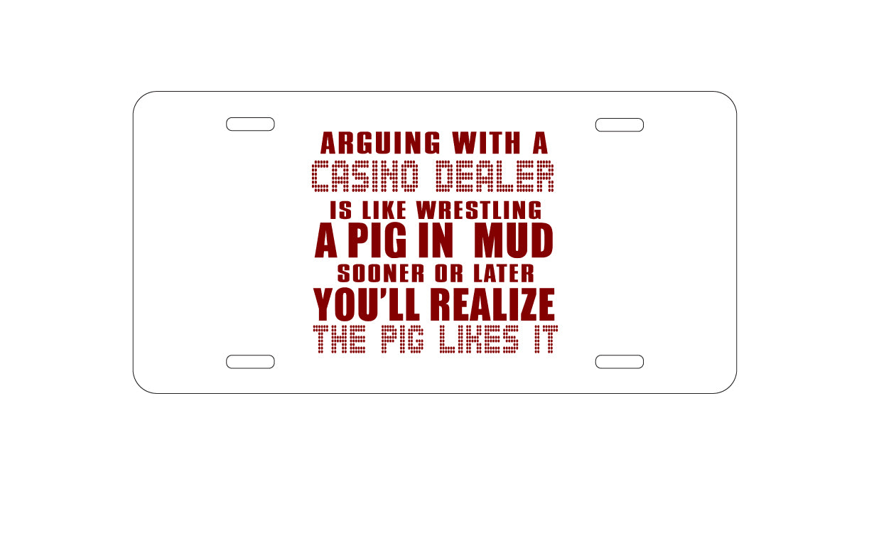 DistinctInk Custom Aluminum Decorative Vanity Front License Plate - Arguing with Casino Dealer Like Pink in Mud