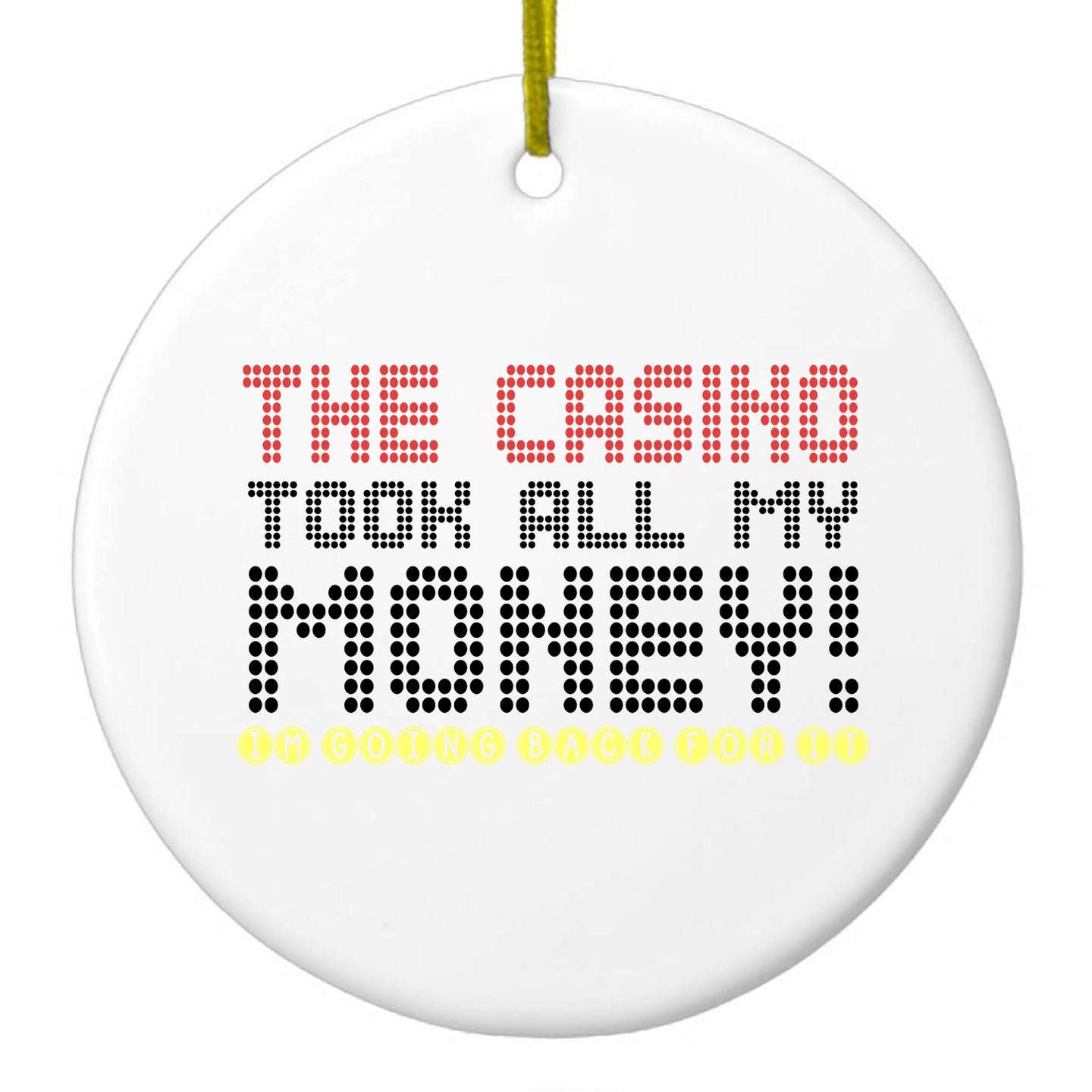 DistinctInk® Hanging Ceramic Christmas Tree Ornament with Gold String - Great Gift / Present - 2 3/4 inch Diameter - The Casino Took All My Money