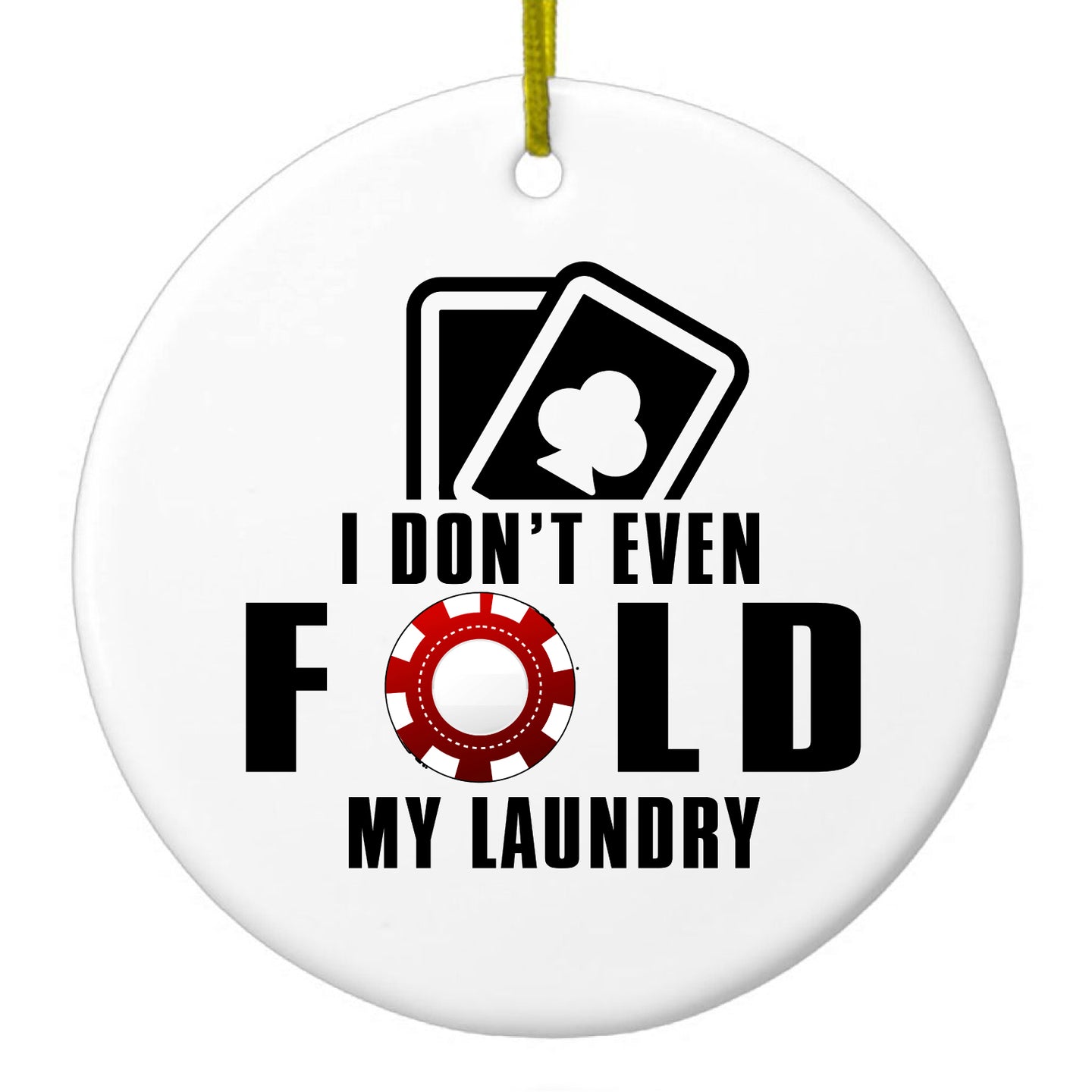 DistinctInk® Hanging Ceramic Christmas Tree Ornament with Gold String - Great Gift / Present - 2 3/4 inch Diameter - I Don't Even Fold My Laundry - Poker