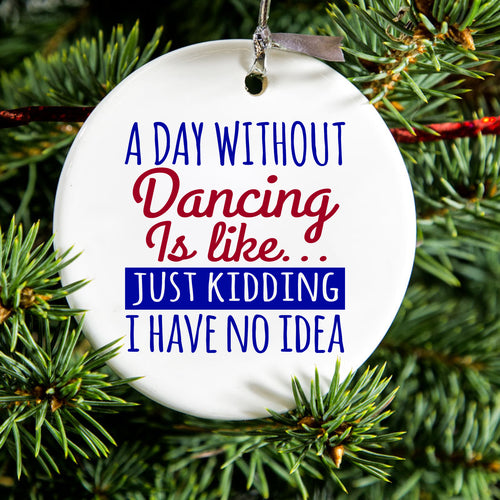 A Day Without Dancing…Have No Idea Ceramic Ornament, view 2