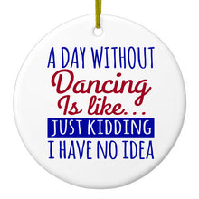 DistinctInk® Hanging Ceramic Christmas Tree Ornament with Gold String - Great Gift / Present - 2 3/4 inch Diameter - A Day Without Dancing…Have No Idea