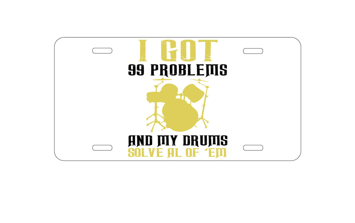 Custom Aluminum Decorative Vanity Front License Plate - Got 99 Problems & My Drums Solve 'Em
