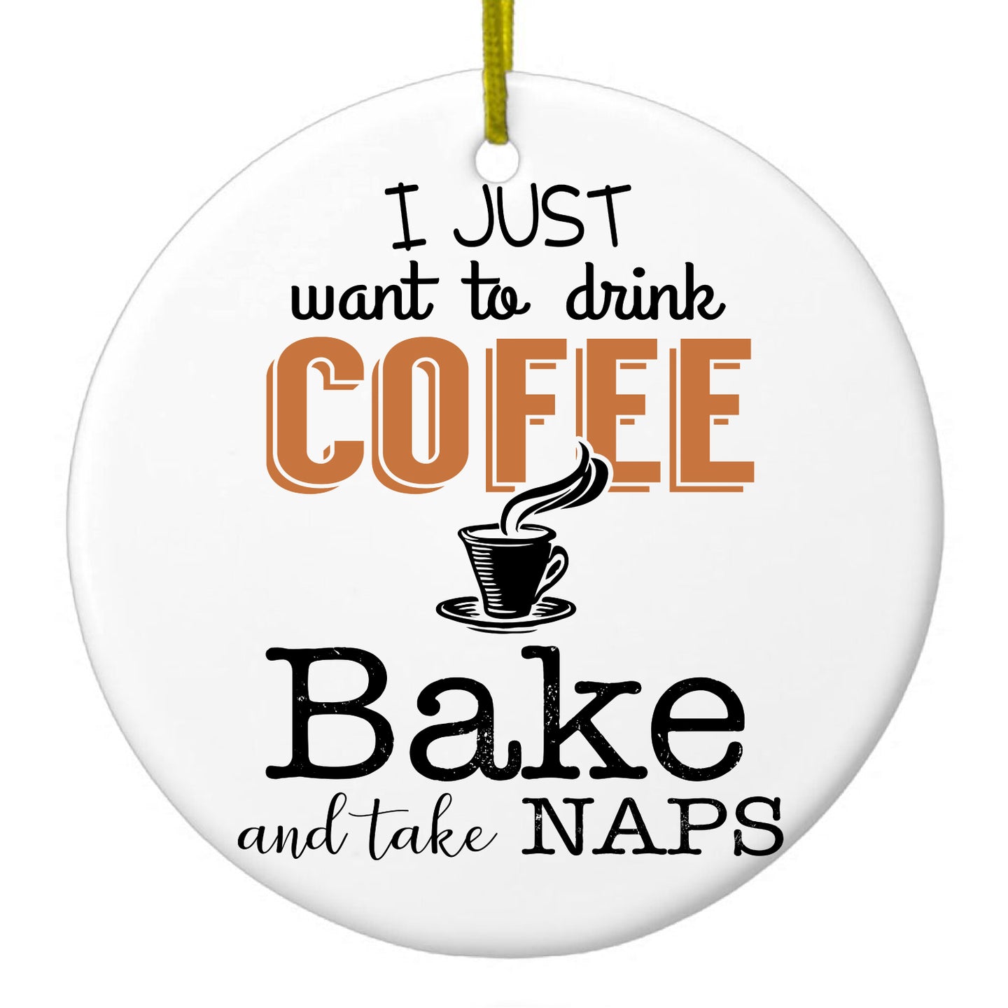 DistinctInk® Hanging Ceramic Christmas Tree Ornament with Gold String - Great Gift / Present - 2 3/4 inch Diameter - Just Want to Drink Coffee Bake Take Naps