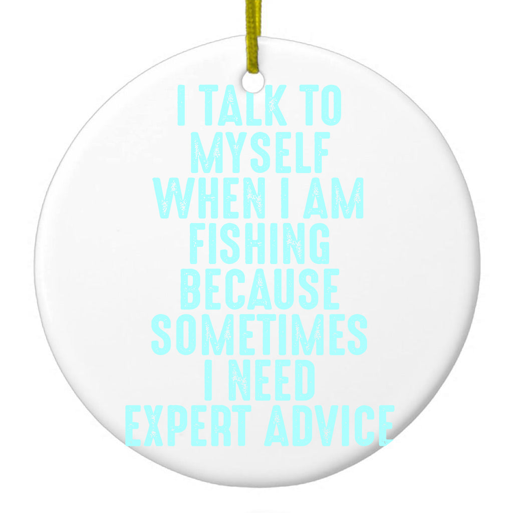 I Talk To Myself Fishing Need Expert Advice Ceramic Ornament