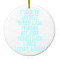 I Talk To Myself Fishing Need Expert Advice Ceramic Ornament